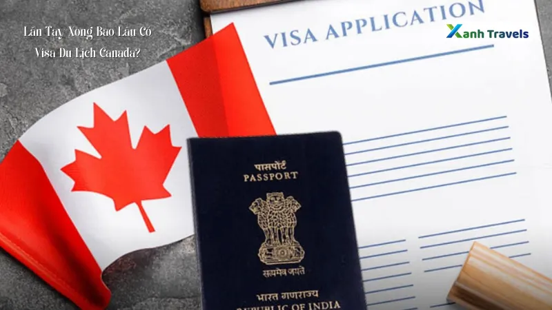 Lăn Tay Xong Bao Lâu Có Visa Du Lịch Canada?